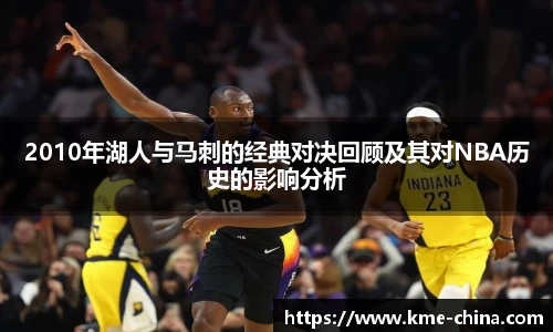 2010年湖人与马刺的经典对决回顾及其对NBA历史的影响分析