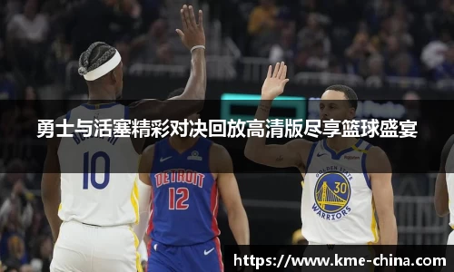 勇士与活塞精彩对决回放高清版尽享篮球盛宴