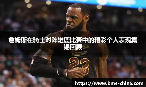 詹姆斯在骑士对阵雄鹿比赛中的精彩个人表现集锦回顾