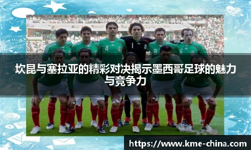 坎昆与塞拉亚的精彩对决揭示墨西哥足球的魅力与竞争力