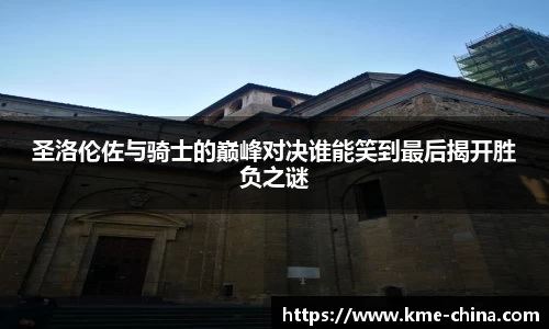 圣洛伦佐与骑士的巅峰对决谁能笑到最后揭开胜负之谜